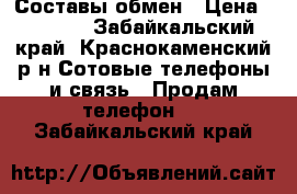 Составы обмен › Цена ­ 1 000 - Забайкальский край, Краснокаменский р-н Сотовые телефоны и связь » Продам телефон   . Забайкальский край